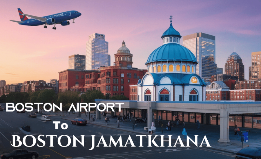 Boston Airport To Boston Jamatkhana: Your Essential Travel Guide